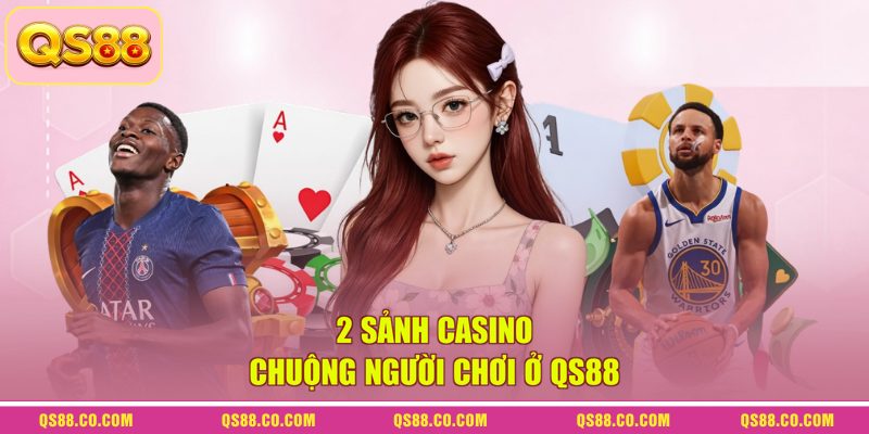 2 sảnh casino chuộng người chơi ở QS88 2 sảnh casino chuộng người chơi ở QS88
