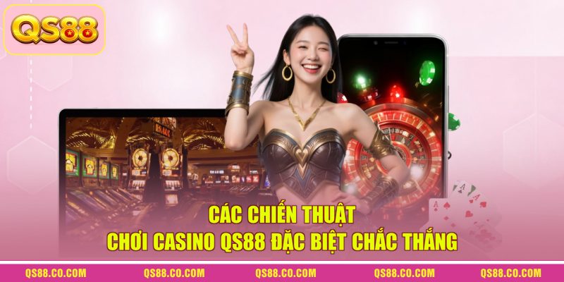 Các chiến thuật chơi casino QS88 đặc biệt chắc thắng Các chiến thuật chơi casino QS88 đặc biệt chắc thắng