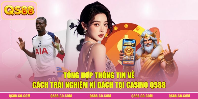 Tổng hợp thông tin về cách trải nghiệm xì dách tại casino QS88 Tổng hợp thông tin về cách trải nghiệm xì dách tại casino QS88